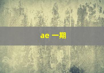 ae 一期